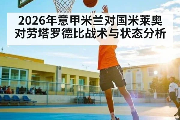 2026年意甲米兰对国米莱奥对劳塔罗德比战术与状态分析
